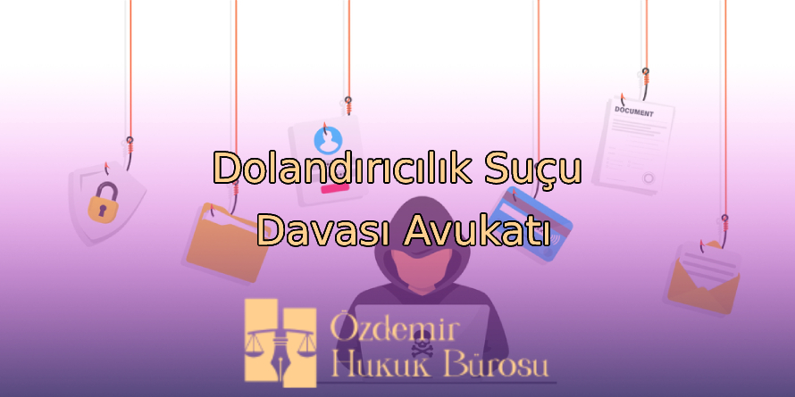 Adana Dolandırıcılık Suçu Davası Avukatı